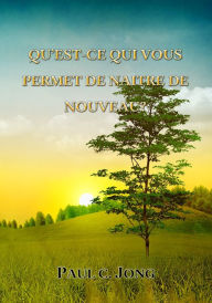 Title: Qu'est-Ce Qui Vous Permet De Naitre De Nouveau?, Author: Paul C. Jong