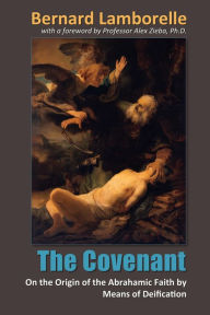 Title: The Covenant: On the Origin of the Abrahamic Faith, by Means of Deification, Author: Bernard Lamborelle