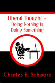 Title: Liberal Thought: Doing Nothing is Doing Something, Author: Charles Schwarz