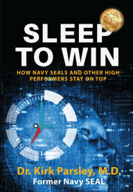 Title: Sleep To Win: How Navy SEALs and Other High Performers Stay on Top, Author: Kirk Parsley
