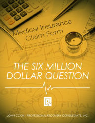 Title: The Six Million Dollar Question: A Guide for Health Care Organizations Struggling with Cash Flow, Author: John Cook