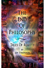 Title: The End Of Philosophy: Tales Of Reality, Author: Jan Strepanov