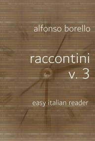 Title: Raccontini Volume 3: Easy Italian Reader, Author: Alfonso Borello