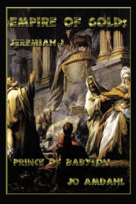 Title: Empire of Gold: Jeremiah I, Prince of Babylon, Author: Jo Amdahl