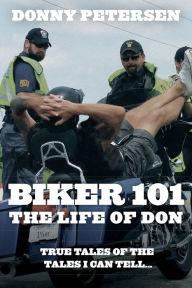 Title: BIKER 101: The Life of Don: The Trilogy: Part I of III, Author: Donny Petersen