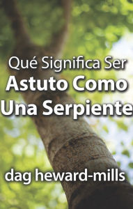 Title: Qué Significa Ser Astuto Como Una Serpiente, Author: Dag Heward-Mills