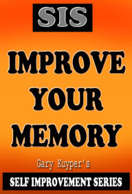 Title: Self Improvement Series: Improve Your Memory, Author: Gary Kuyper