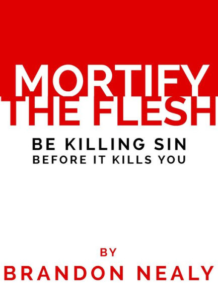 Mortify the Flesh: Be Killing Sin Before It Kills You