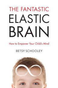 Title: The Fantastic Elastic Brain:, Author: Betsy Schooley