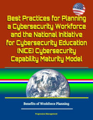 Title: Best Practices for Planning a Cybersecurity Workforce and the National Initiative for Cybersecurity Education (NICE) Cybersecurity Capability Maturity Model - Benefits of Workforce Planning, Author: Progressive Management