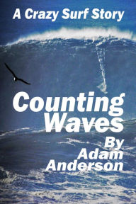 Title: Counting Waves: A Crazy Surf Story, Author: Adam Anderson