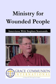 Title: Ministry for Wounded People: Interviews With Stephen Seamands, Author: Stephen Seamands