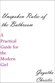 Title: Unspoken Rules of the Bathroom: A Practical Guide for the Modern Girl, Author: Gagatha Christie
