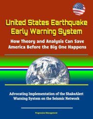 Title: United States Earthquake Early Warning System: How Theory and Analysis Can Save America Before the Big One Happens - Advocating Implementation of the ShakeAlert Warning System on the Seismic Network, Author: Progressive Management