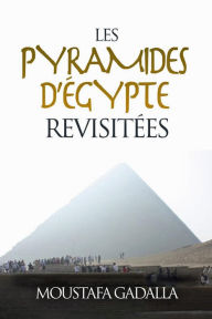 Title: Les Pyramides D'Égypte Revisitées, Author: Moustafa Gadalla