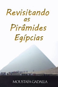 Title: Revisitando As Pirâmides Egípcias, Author: Moustafa Gadalla