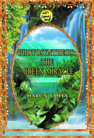 Title: Photosynthesis: The Green Miracle, Author: Harun Yahya