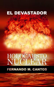 Title: El devastador Holocausto Nuclear, Author: Fernando M. Cantos