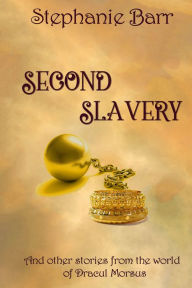 Title: Second Slavery and Other Stories from the World of Dracul Morsus, Author: Stephanie Barr