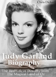 Title: Judy Garland Biography: The Real Life of Dorothy from The Magical Land of Oz, Author: Chris Dicker