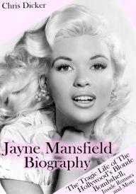 Title: Jayne Mansfield Biography: The Tragic Life of the Hollywood's Blonde Bombshell, Inside Rumors and More, Author: Chris Dicker