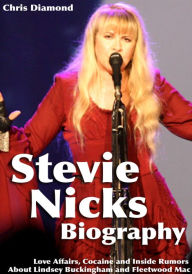 Title: Stevie Nicks Biography: Love Affairs, Cocaine and Inside Rumors About Lindsey Buckingham and Fleetwood Mac, Author: Chris Diamond
