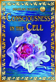 Title: Consciousness in the Cell, Author: Harun Yahya