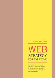 Title: Web Strategy for Everyone: How to Create and Manage a Website, Usable by Anyone on Any Device, With Great Information Architecture and High Performance, Author: Marcus Österberg