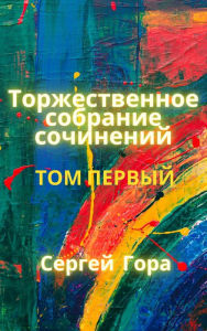 Title: Torzestvennoe sobranie socinenij. Tom Pervyj, Author: Sergei Gora