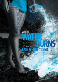 Title: When Water Burns, Author: Lani Wendt Young