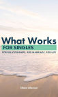 What Works for Singles: For Relationship, for Marriage, for Life