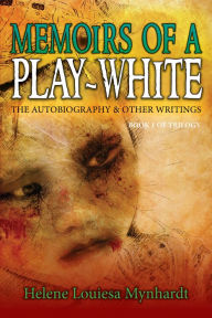 Title: Memoirs Of A Play-White: The Autobiography & Other Writings, Author: Helene Louiesa Mynhardt