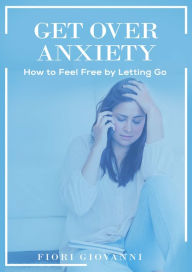 Title: Get Over Anxiety, Author: Fiori Giovanni