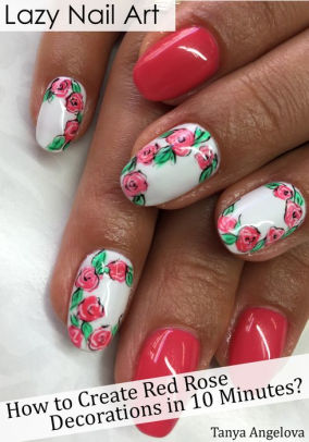 Lazy Nail Art How To Create Red Rose Decorations In 10 Minutes By