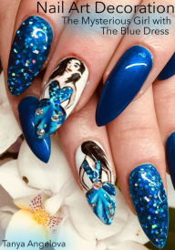 Title: Nail Art Decoration: The Mysterious Girl with The Blue Dress, Author: Tanya Angelova