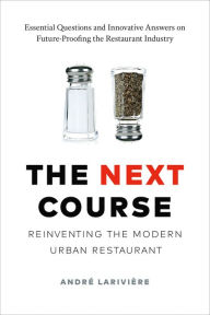 Title: The Next Course: Reinventing the Modern Urban Restaurant, Author: André LaRivière