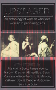 Title: Upstaged: An Anthology of Queer Women and the Performing Arts, Author: Aila Alvina Boyd