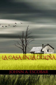 Title: La Casa en la Colina, Author: Johnn A. Escobar