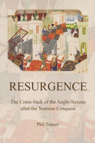 Title: RESURGENCE: The Come-back of the Anglo-Saxons after the Norman Conquest, Author: Phil Tamarr