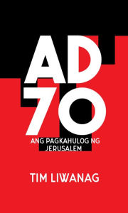 Title: A.D. 70: Ang Pagkahulog ng Jerusalem, Author: Tim Liwanag