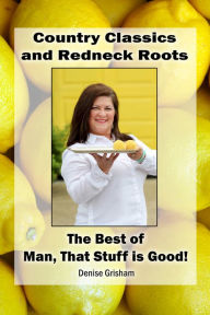 Title: Country Classics and Redneck Roots: The Best of Man, That Stuff is Good!, Author: Denise Grisham