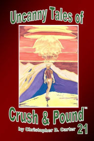 Title: Uncanny Tales of Crush and Pound 21, Author: Christopher D. Carter