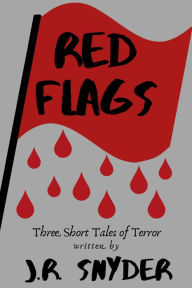 Title: Red Flags: Three Short Tales of Terror, Author: J.R. Snyder
