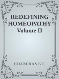 Title: Redefining Homeopathy Volume II, Author: Chandran K C