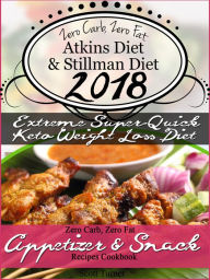 Title: Zero Carb, Zero Fat Atkins Diet & Stillman Diet 2018 Extreme Super-Quick Keto Weight Loss Diet Zero Carb, Zero Fat Appetizer & Snack Recipes Cookbook, Author: Scott Turner