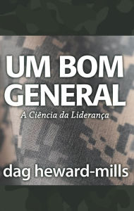 Title: Um Bom General (A Ciência da Liderança), Author: Dag Heward-Mills