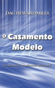 Title: O Casamento Modelo: Um Manual de Aconselhamento Matrimonial, Author: Dag Heward-Mills