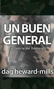 Title: Un buen general: la ciencia del liderazgo, Author: Dag Heward-Mills