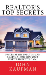 Title: Realtor's Top Secrets: Practical Tips to Buying and Selling a Home That Your Realtor Hasn't Told You, Author: John Kaufman