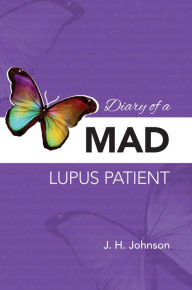 Title: Diary of a Mad Lupus Patient, Author: J.H. Johnson